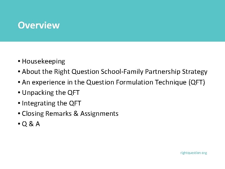 Overview • Housekeeping • About the Right Question School-Family Partnership Strategy • An experience