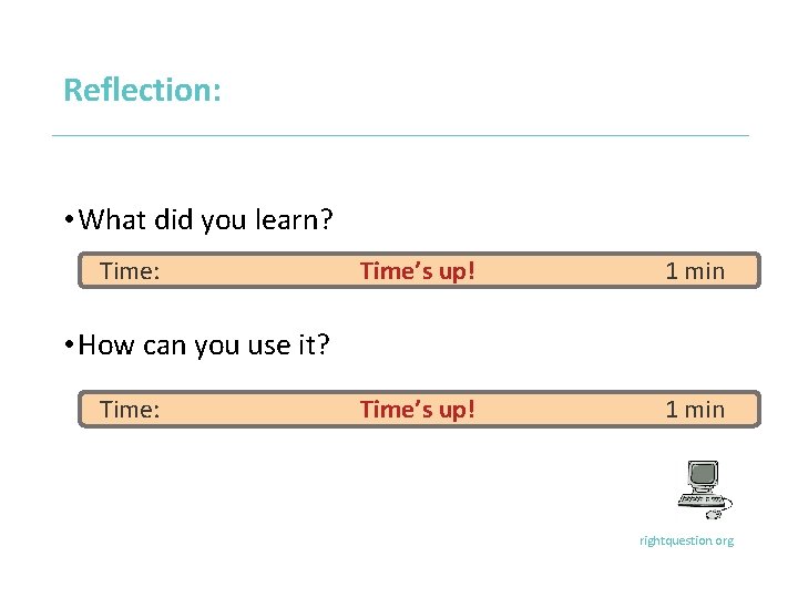 Reflection: • What did you learn? Time: Time’s up! 1 min • How can