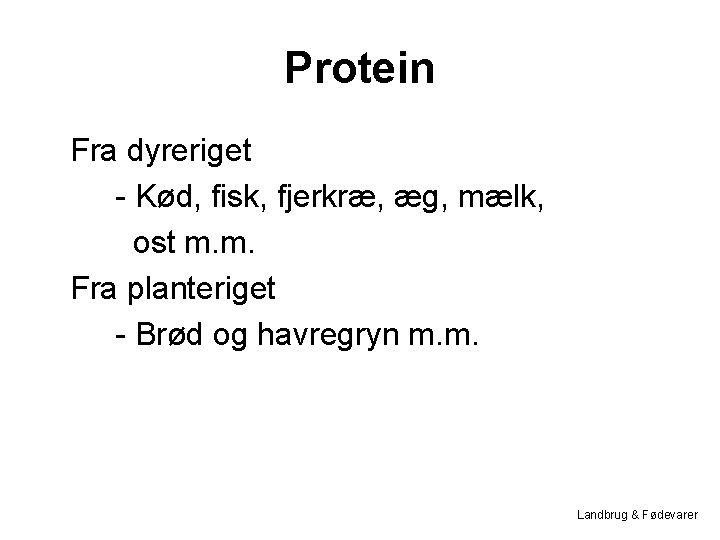 Protein Fra dyreriget - Kød, fisk, fjerkræ, æg, mælk, ost m. m. Fra planteriget