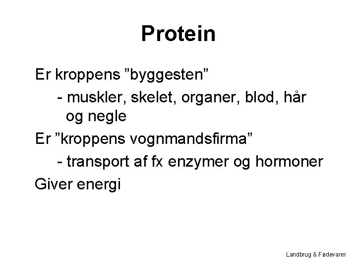Protein Er kroppens ”byggesten” - muskler, skelet, organer, blod, hår og negle Er ”kroppens