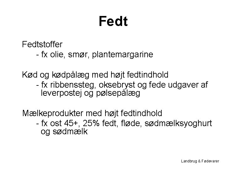 Fedtstoffer - fx olie, smør, plantemargarine Kød og kødpålæg med højt fedtindhold - fx