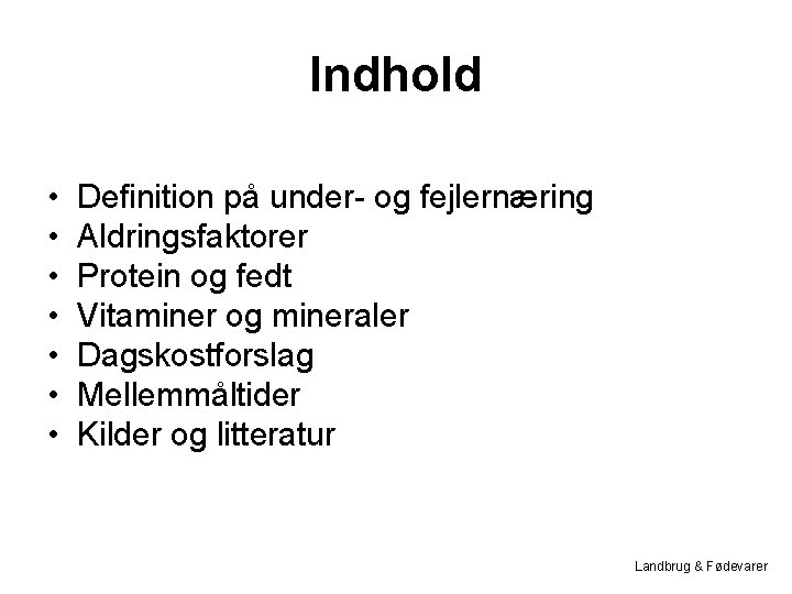 Indhold • • Definition på under- og fejlernæring Aldringsfaktorer Protein og fedt Vitaminer og