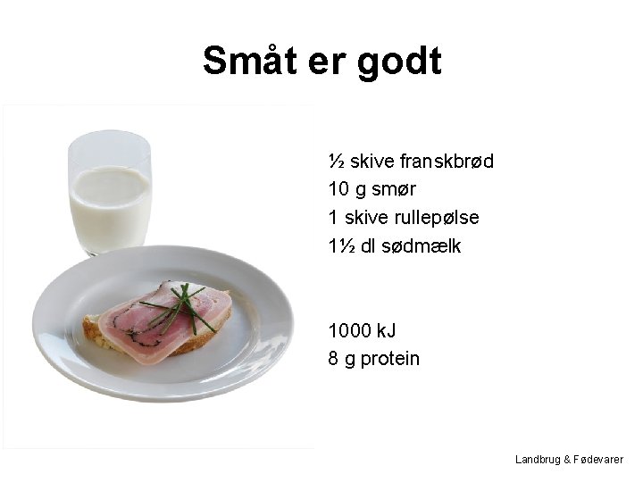 Småt er godt ½ skive franskbrød 10 g smør 1 skive rullepølse 1½ dl