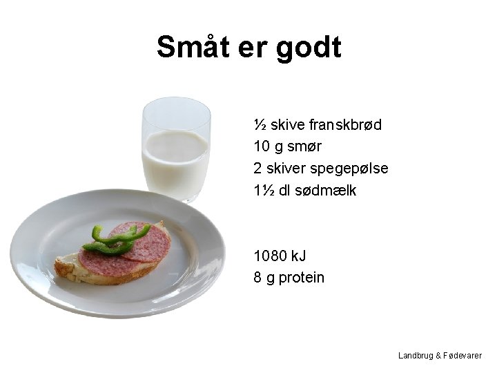 Småt er godt ½ skive franskbrød 10 g smør 2 skiver spegepølse 1½ dl