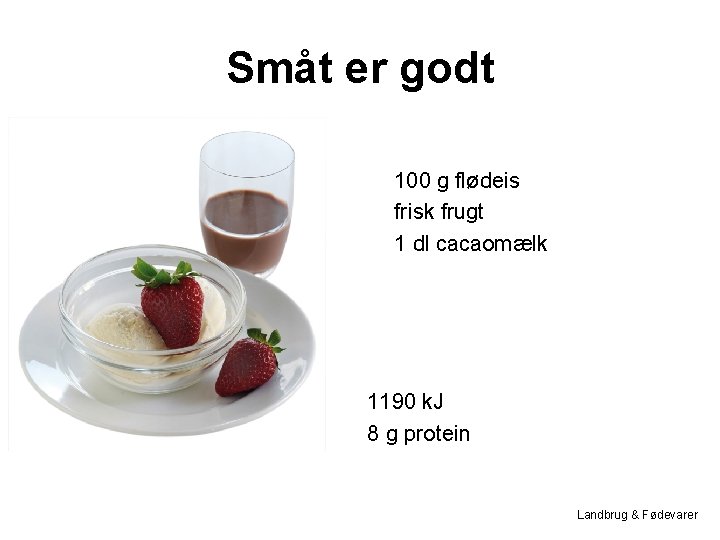 Småt er godt 100 g flødeis frisk frugt 1 dl cacaomælk 1190 k. J