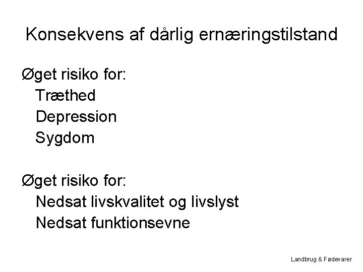 Konsekvens af dårlig ernæringstilstand Øget risiko for: Træthed Depression Sygdom Øget risiko for: Nedsat