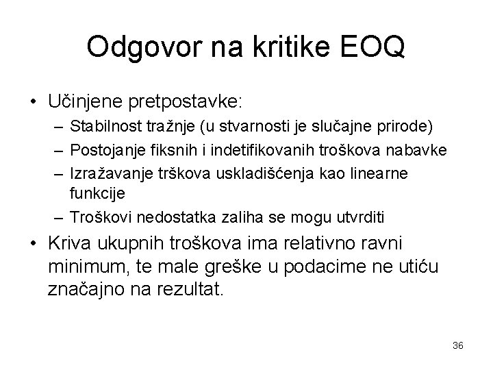 Odgovor na kritike EOQ • Učinjene pretpostavke: – Stabilnost tražnje (u stvarnosti je slučajne