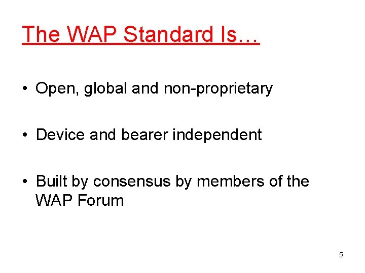 The WAP Standard Is… • Open, global and non-proprietary • Device and bearer independent