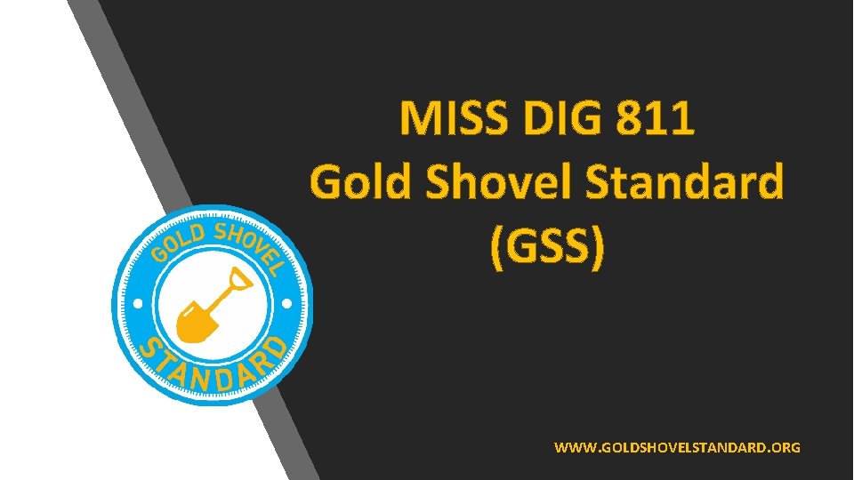 MISS DIG 811 Gold Shovel Standard (GSS) WWW. GOLDSHOVELSTANDARD. ORG 