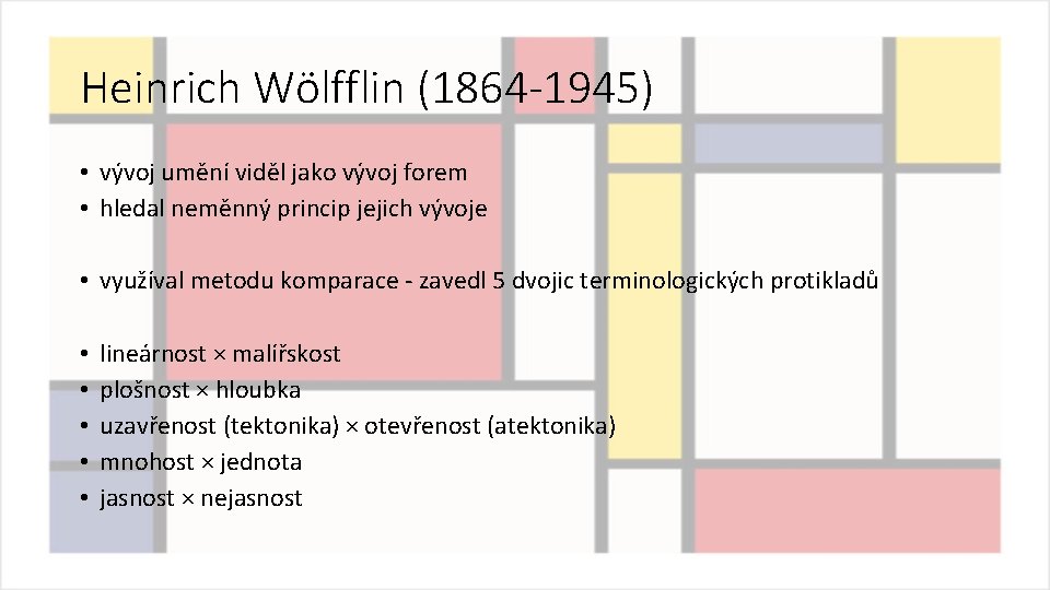 Heinrich Wölfflin (1864 -1945) • vývoj umění viděl jako vývoj forem • hledal neměnný