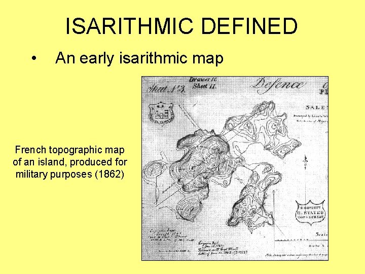 ISARITHMIC DEFINED • An early isarithmic map French topographic map of an island, produced