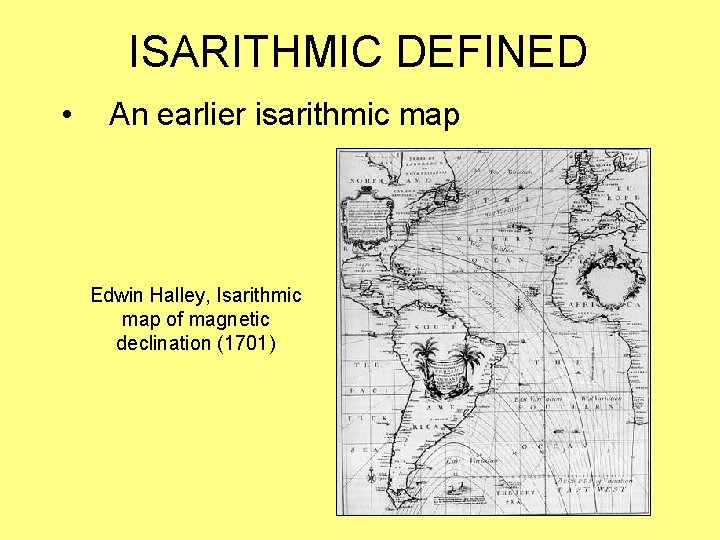 ISARITHMIC DEFINED • An earlier isarithmic map Edwin Halley, Isarithmic map of magnetic declination