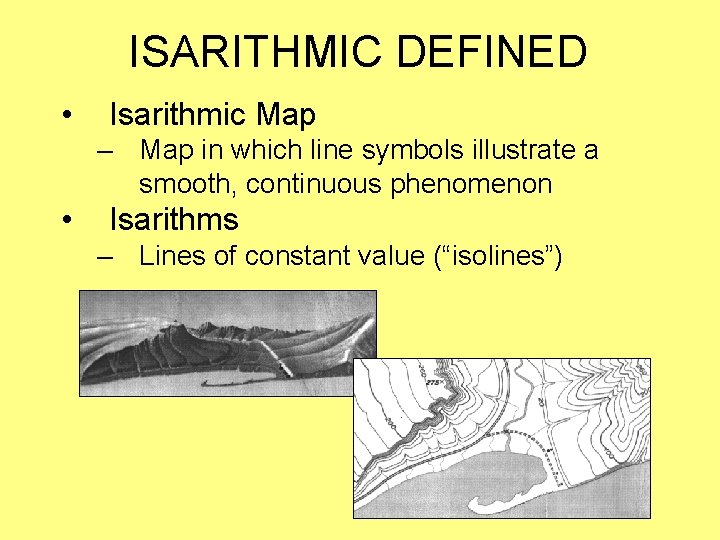 ISARITHMIC DEFINED • Isarithmic Map – Map in which line symbols illustrate a smooth,