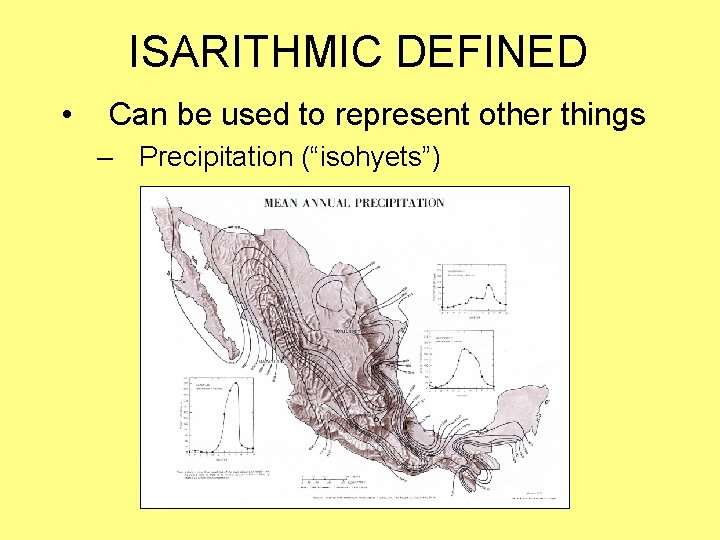 ISARITHMIC DEFINED • Can be used to represent other things – Precipitation (“isohyets”) 