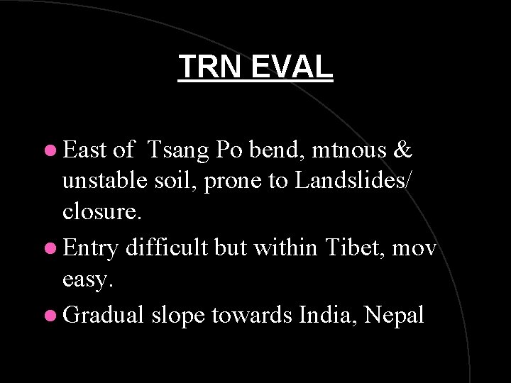 TRN EVAL l East of Tsang Po bend, mtnous & unstable soil, prone to TRN EVAL l East of Tsang Po bend, mtnous & unstable soil, prone to