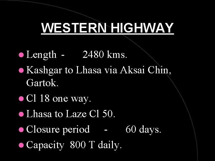 WESTERN HIGHWAY l Length 2480 kms. l Kashgar to Lhasa via Aksai Chin, Gartok.