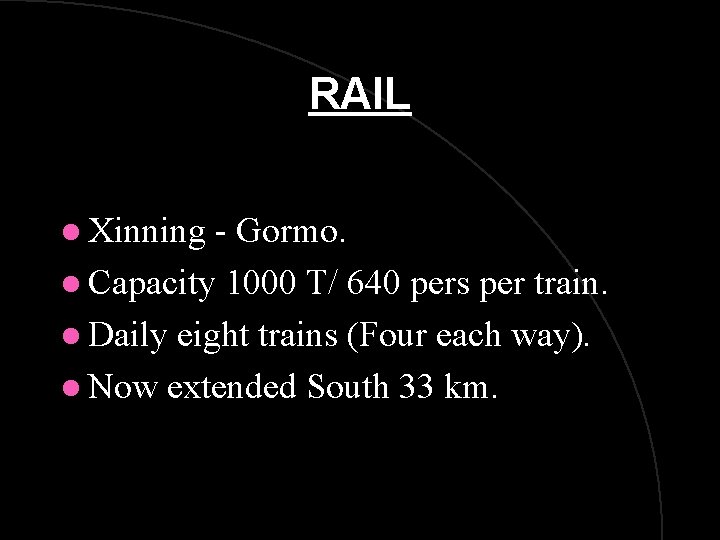 RAIL l Xinning - Gormo. l Capacity 1000 T/ 640 pers per train. l