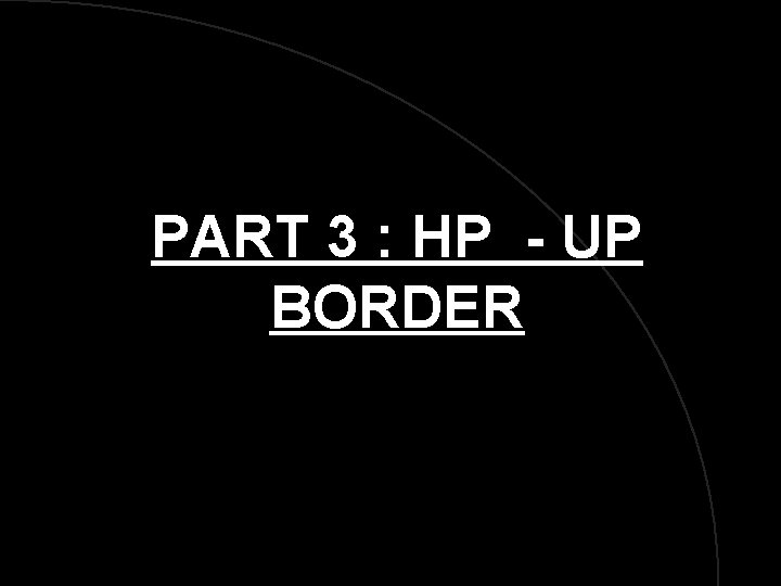 PART 3 : HP - UP BORDER 