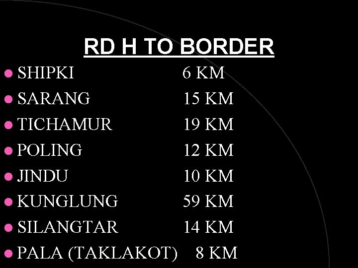 RD H TO BORDER l SHIPKI 6 KM l SARANG 15 KM l TICHAMUR