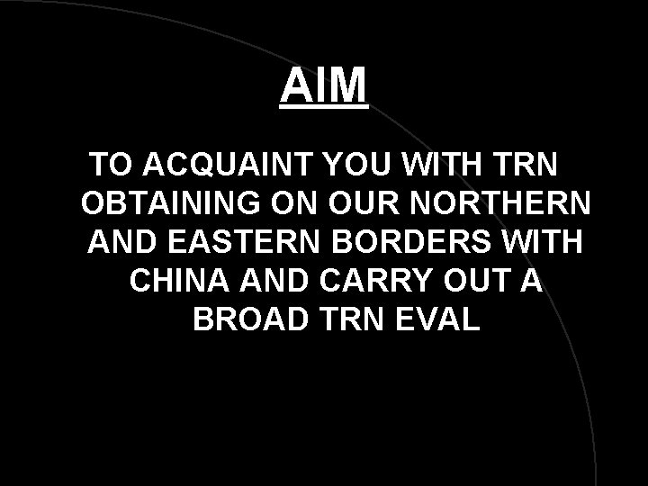 AIM TO ACQUAINT YOU WITH TRN OBTAINING ON OUR NORTHERN AND EASTERN BORDERS WITH