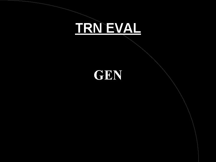 TRN EVAL GEN 