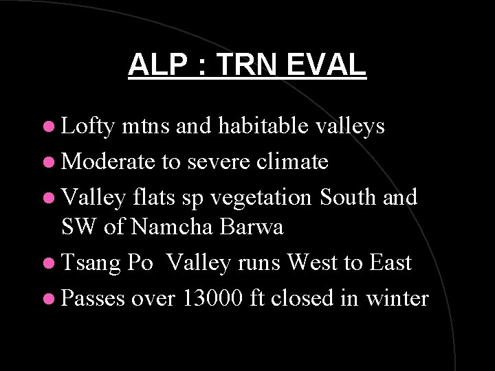 ALP : TRN EVAL l Lofty mtns and habitable valleys l Moderate to severe