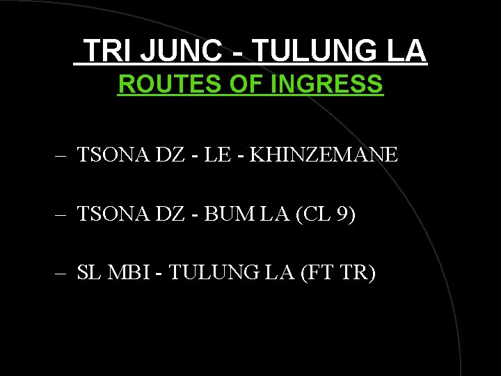 TRI JUNC - TULUNG LA ROUTES OF INGRESS – TSONA DZ - LE - TRI JUNC - TULUNG LA ROUTES OF INGRESS – TSONA DZ - LE -