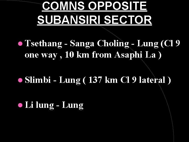 COMNS OPPOSITE SUBANSIRI SECTOR l Tsethang - Sanga Choling - Lung (Cl 9 one