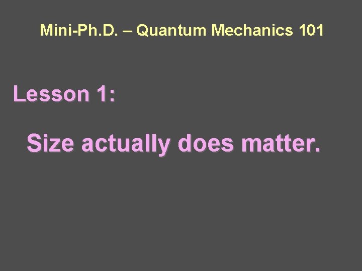 Mini-Ph. D. – Quantum Mechanics 101 Lesson 1: Size actually does matter. 