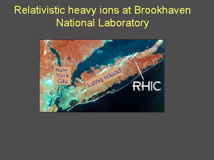 Relativistic heavy ions at Brookhaven National Laboratory Relativistic heavy ions at Brookhaven National Laboratory