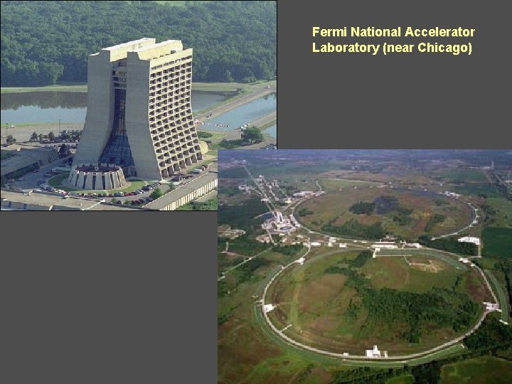 Fermi National Accelerator Laboratory (near Chicago) 