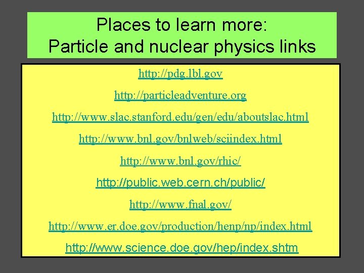 Places to learn more: Particle and nuclear physics links http: //pdg. lbl. gov http: Places to learn more: Particle and nuclear physics links http: //pdg. lbl. gov http: