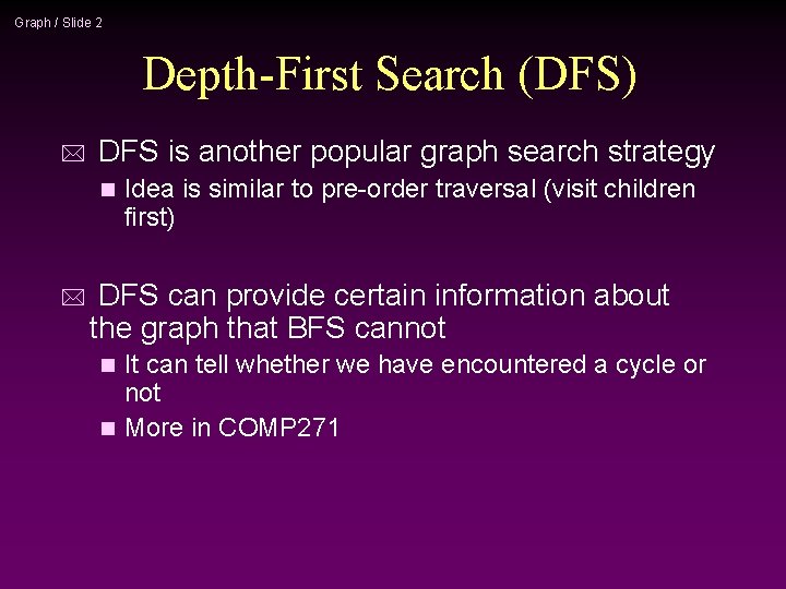 Graph / Slide 2 Depth-First Search (DFS) * DFS is another popular graph search