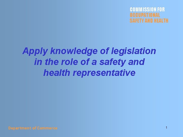 COMMISSION FOR OCCUPATIONAL SAFETY AND HEALTH Apply knowledge of legislation in the role of