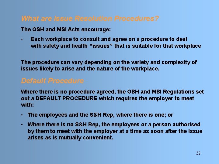 What are Issue Resolution Procedures? The OSH and MSI Acts encourage: • Each workplace
