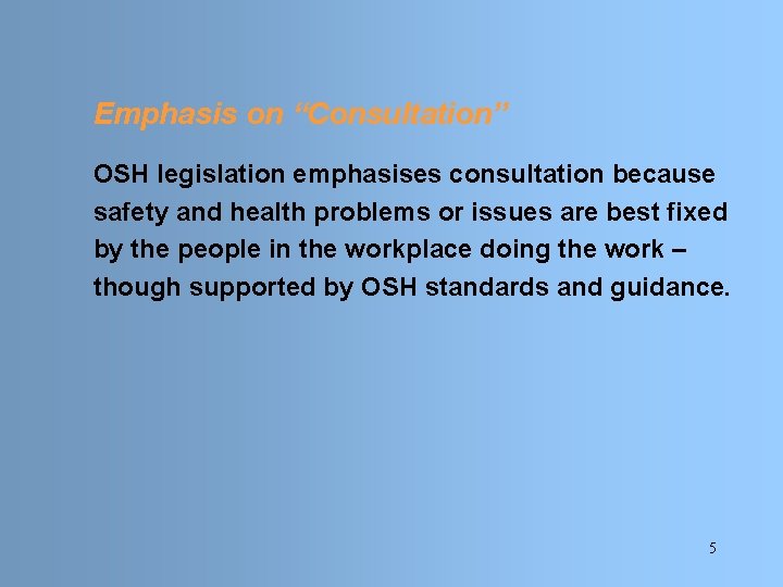 Emphasis on “Consultation” OSH legislation emphasises consultation because safety and health problems or issues Emphasis on “Consultation” OSH legislation emphasises consultation because safety and health problems or issues