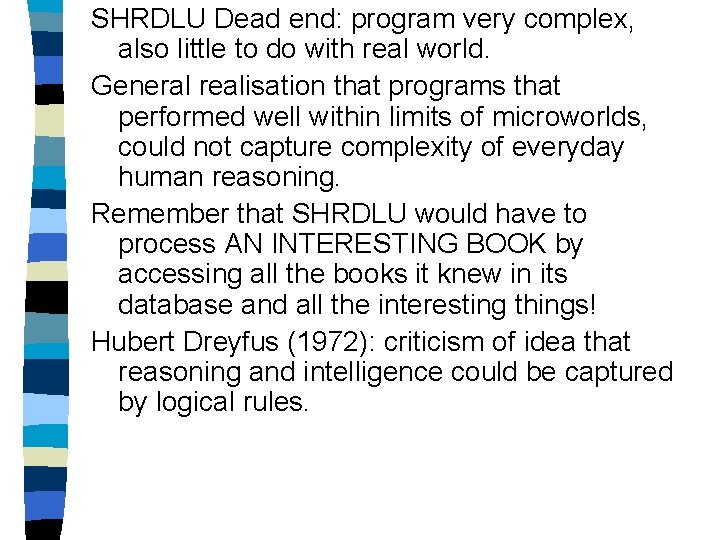 SHRDLU Dead end: program very complex, also little to do with real world. General