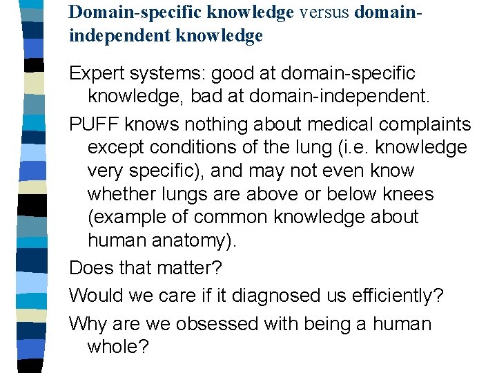 Domain-specific knowledge versus domainindependent knowledge Expert systems: good at domain-specific knowledge, bad at domain-independent.