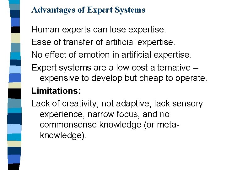 Advantages of Expert Systems Human experts can lose expertise. Ease of transfer of artificial