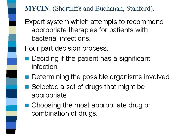 MYCIN. (Shortliffe and Buchanan, Stanford). Expert system which attempts to recommend appropriate therapies for