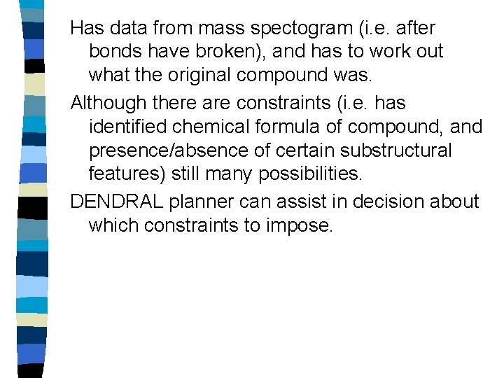 Has data from mass spectogram (i. e. after bonds have broken), and has to