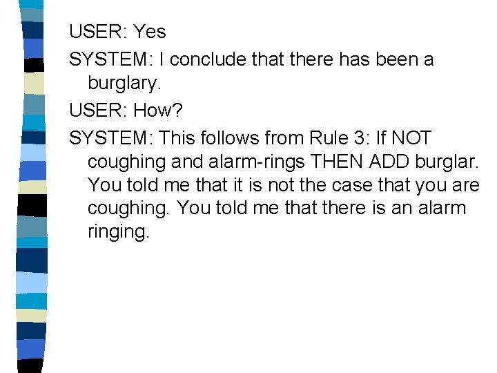 USER: Yes SYSTEM: I conclude that there has been a burglary. USER: How? SYSTEM: