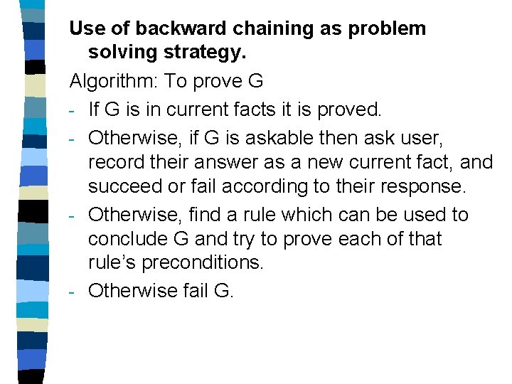 Use of backward chaining as problem solving strategy. Algorithm: To prove G - If