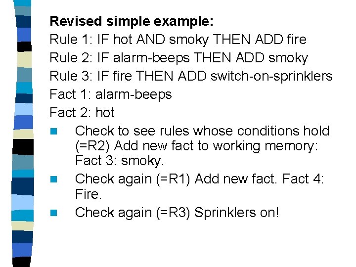 Revised simple example: Rule 1: IF hot AND smoky THEN ADD fire Rule 2: