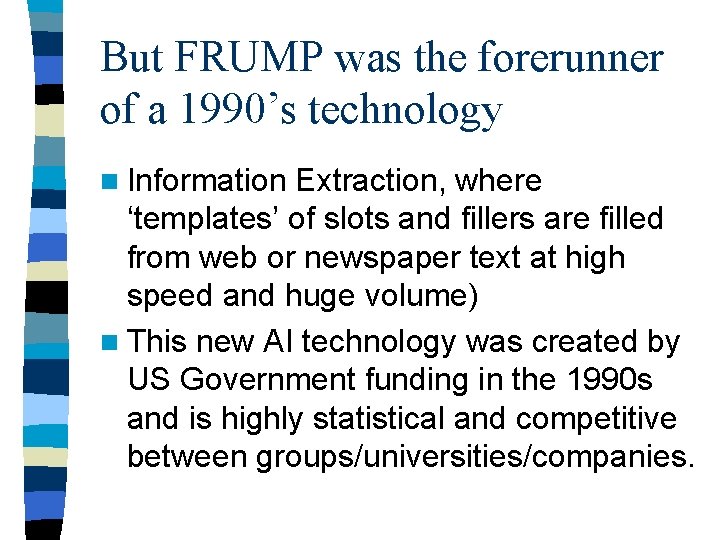 But FRUMP was the forerunner of a 1990’s technology n Information Extraction, where ‘templates’
