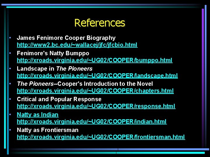 References • James Fenimore Cooper Biography http: //www 2. bc. edu/~wallacej/jfcbio. html • Fenimore's References • James Fenimore Cooper Biography http: //www 2. bc. edu/~wallacej/jfcbio. html • Fenimore's