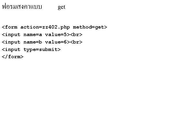 ฟอรมสงคาแบบ get <form action=zz 402. php method=get> <input name=a value=5> <input name=b value=6> <input ฟอรมสงคาแบบ get <form action=zz 402. php method=get> <input name=a value=5> <input name=b value=6> <input