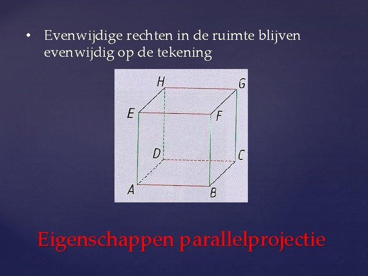  • Evenwijdige rechten in de ruimte blijven evenwijdig op de tekening Eigenschappen parallelprojectie