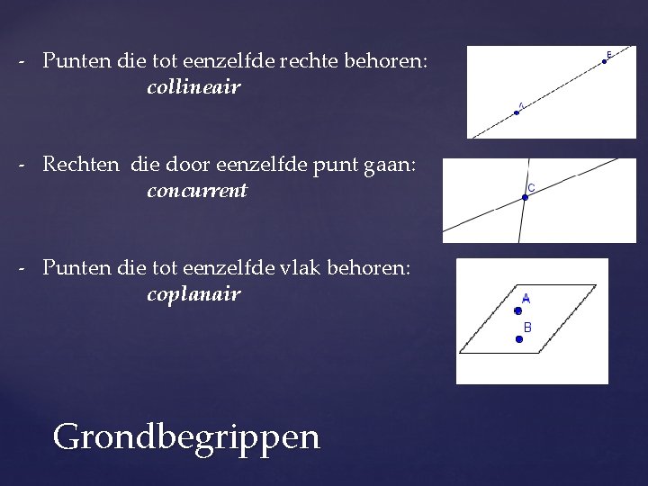 - Punten die tot eenzelfde rechte behoren: collineair - Rechten die door eenzelfde punt