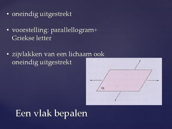  • oneindig uitgestrekt • voorstelling: parallellogram+ Griekse letter • zijvlakken van een lichaam